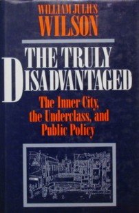 The Truly Disadvantaged The Inner City, the Underclass, and Public Policy