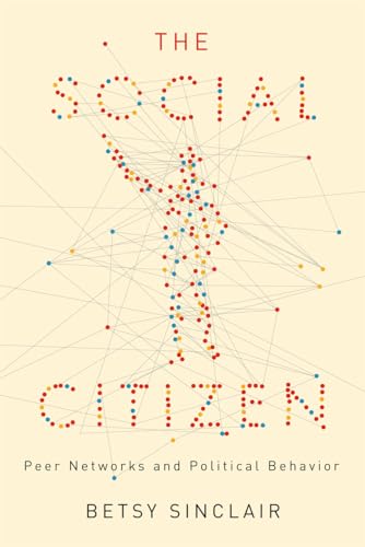 The Social Citizen: Peer Networks and Political Behavior (Chicago Studies in American Politics)
The Social Citizen: Peer Networks and Political Behavior (Chicago Studies in American Politics)
