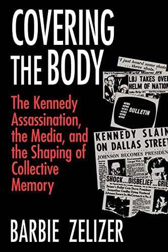 Covering the Body: The Kennedy Assassination, the Media, and the Shaping of Collective Memory
Covering the Body: The Kennedy Assassination, the Media, and the Shaping of Collective Memory