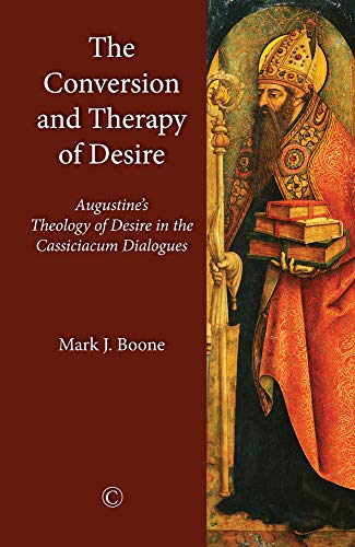 The Conversion and Therapy of Desire: Augustineâs Theology of Desire in the Cassiciacum Dialogues