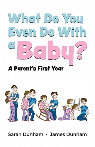 What Do You Even Do With a Baby: A Parent's First Year