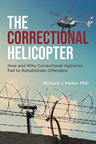 The Correctional Helicopter: How and Why Correctional Agencies Fail to Rehabilitate Offenders
The Correctional Helicopter: How and Why Correctional Agencies Fail to Rehabilitate Offenders
