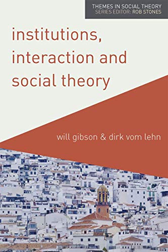 Institutions, Interaction and Social Theory (Themes in Social Theory, 1)