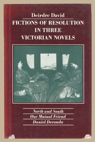 FICTIONS OF RESOLUTION IN THREE VICTORIAN NOVELS: "North and South", "Our Mutual Friend", "Daniel...