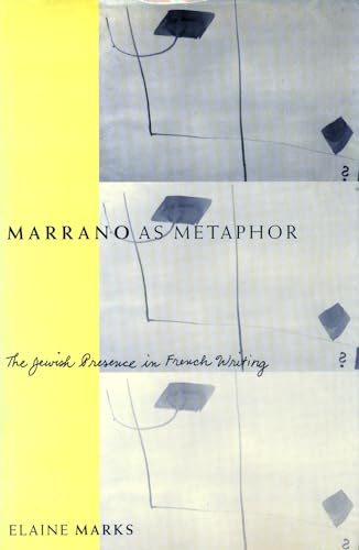 Marrano As Metaphor : The Jewish Presence in French Writing