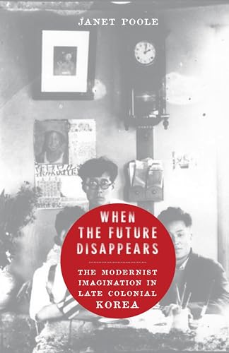 When the Future Disappears : The Modernist Imagination in Late Colonial Korea