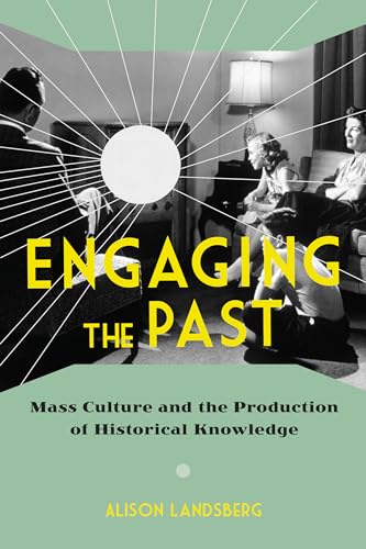 Engaging the Past - Mass Culture and the Production of Historical Knowledge