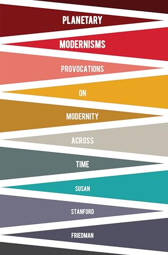 Planetary Modernisms : Provocations on Modernity Across Time