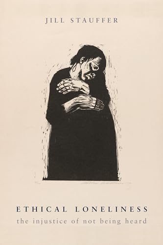 Ethical Loneliness : The Injustice of Not Being Heard