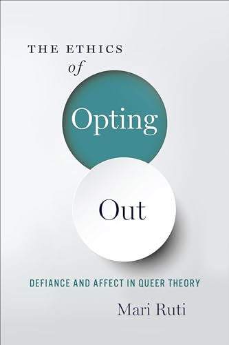 The Ethics of Opting Out: Queer Theory's Defiant Subjects