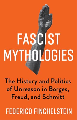 Fascist Mythologies : The History and Politics of Unreason in Borges, Freud, and Schmitt
Fascist Mythologies : The History and Politics of Unreason in Borges, Freud, and Schmitt
