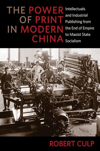 Power of Print in Modern China : Intellectuals and Industrial Publishing from the End of Empire to Maoist State Socialism
Power of Print in Modern China : Intellectuals and Industrial Publishing from the End of Empire to Maoist State Socialism