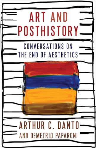Art and Posthistory: Conversations on the End of Aesthetics (Columbia Themes in Philosophy, Social Criticism, and the Arts)
Art and Posthistory: Conversations on the End of Aesthetics (Columbia Themes in Philosophy, Social Criticism, and the Arts)