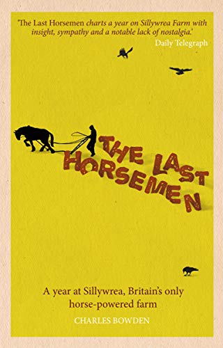 Last Horsemen: A Year at Sillywrea, Britain's Only Horse-Powered Farm