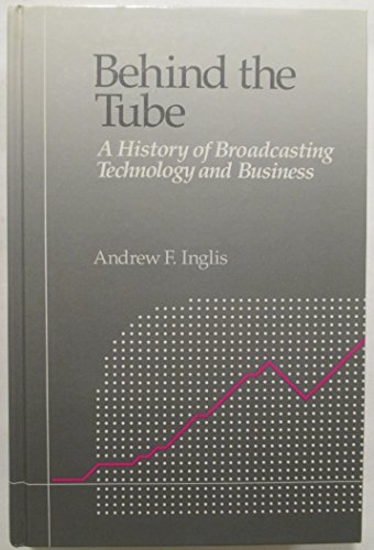 Behind the Tube : A History of Broadcasting Technology and Business