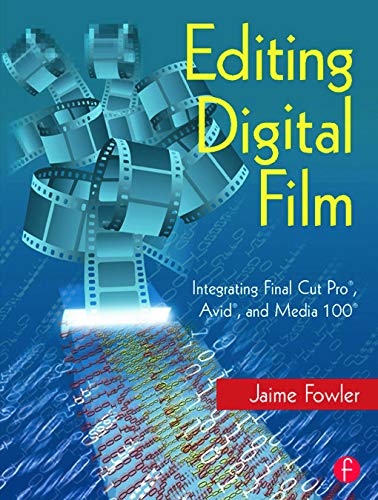 Editing Digital Film: Integrating Final Cut Pro, Avid, and Media 100