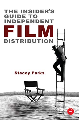 The Insider's Guide to Independent Film Distribution, Second Edition