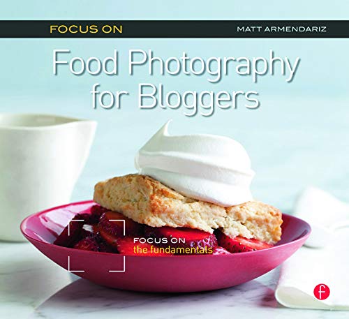 FOCUS ON FOOD PHOTOGRAPHY FOR BLOGGERS : Focus on the Fundamentals