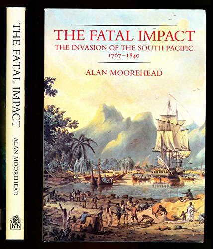 The Fatal Impact: The Invasion of the South Pacific 1767-1840