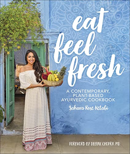 Eat Feel Fresh : A Contemporary Plant-based Ayurvedic Cookbook