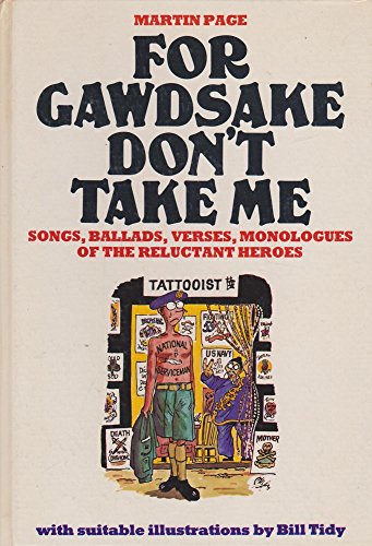 For Gawdsake don't Take Me. Songs, Ballads, Verses, Monologues of the Reluctant Heroes.