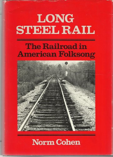 Long Steel Rail: The Railroad in American Folksong (Music in American Life Series)