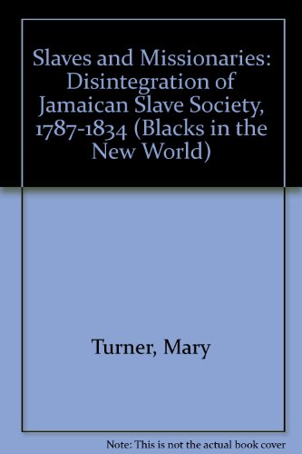Slaves and Missionaries: the Disintegration of Jamaican Slave Society, 1787-1834