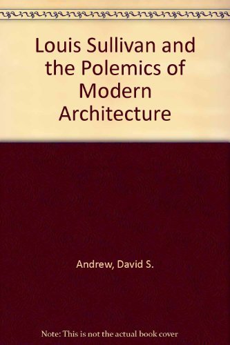 Louis Sullivan and the Polemics of Modern Architecture: The Present Against the Past