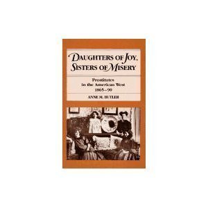 Daughters of Joy, Sisters of Misery : Prostitutes in the American West, 1865-90