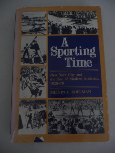 A Sporting Time: New York City and the Rise of Modern Athletics, 1820-70
