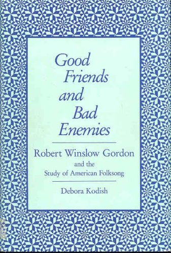 Good Friends and Bad Enemies; Robert Winslow Gordon & the Study of American Folksong