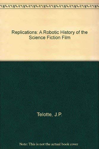Replications : A Robotic History of the Science Fiction Film