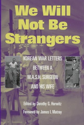 We Will Not Be Strangers: Korean War Letters Between a M.A.S.H. Surgeon and His Wife