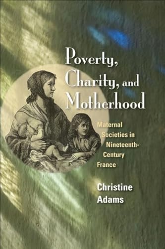 Poverty, Charity, and Motherhood: Maternal Societies in Nineteenth-Century France