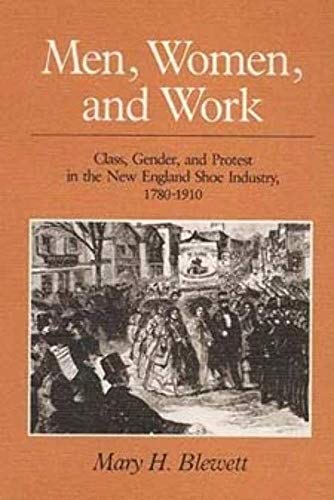 Men, Women, and Work: Class, Gender, and Protest in the New England Shoe Industry, 1780-1910 (Wor...