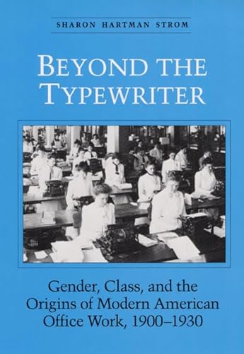 Beyond the Typewriter : Gender, Class, and the Origins of Modern American Office Work, 1900-1930