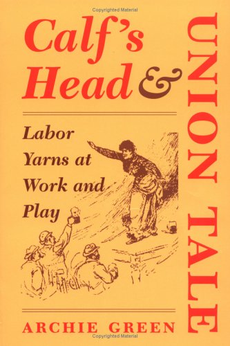 Calf's Head and Union Tale: LABOR YARNS AT WORK AND PLAY
