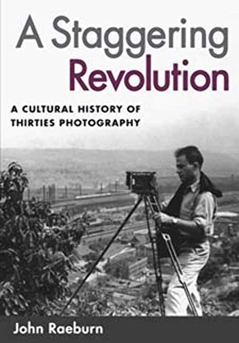 A Staggering Revolution: A Cultural History of Thirties Photography
