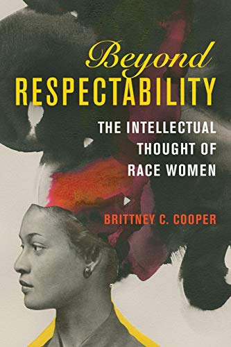 Beyond Respectability: The Intellectual Thought of Race Women (Women, Gender, and Sexuality in American History)
Beyond Respectability: The Intellectual Thought of Race Women (Women, Gender, and Sexuality in American History)