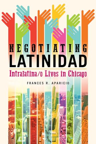 Negotiating Latinidad: Intralatina/o Lives in Chicago (Volume 1) (Latinos in Chicago and Midwest)
Negotiating Latinidad: Intralatina/o Lives in Chicago (Volume 1) (Latinos in Chicago and Midwest)