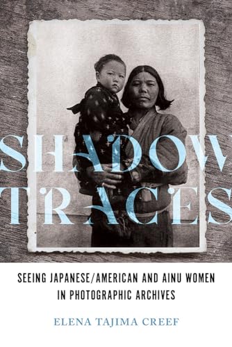 Shadow Traces : Seeing Japanese/American and Ainu Women in Photographic Archives
Shadow Traces : Seeing Japanese/American and Ainu Women in Photographic Archives