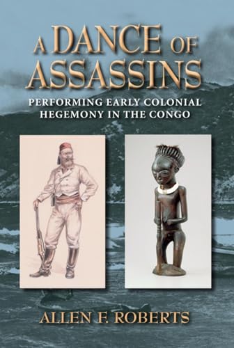 A Dance of Assassins: Performing Early Colonial Hegemony in the Congo (African Expressive Cultures)