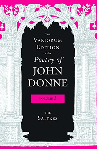 The Variorum Edition of the Poetry of John Donne, Volume 3: The Satyres