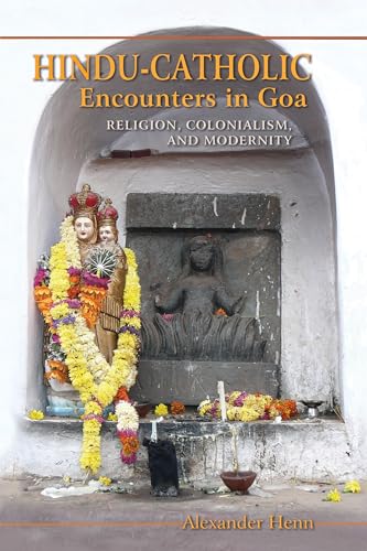 Hindu-Catholic Encounters in Goa: Religion, Colonialism, and Modernity
Hindu-Catholic Encounters in Goa: Religion, Colonialism, and Modernity