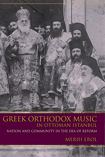 Greek Orthodox Music in Ottoman Istanbul: Nation & Community in the Era of Reform
Greek Orthodox Music in Ottoman Istanbul: Nation & Community in the Era of Reform