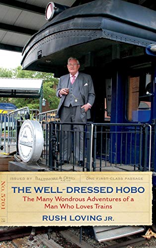 Well-Dressed Hobo : The Many Wondrous Adventures of a Man Who Loves Trains