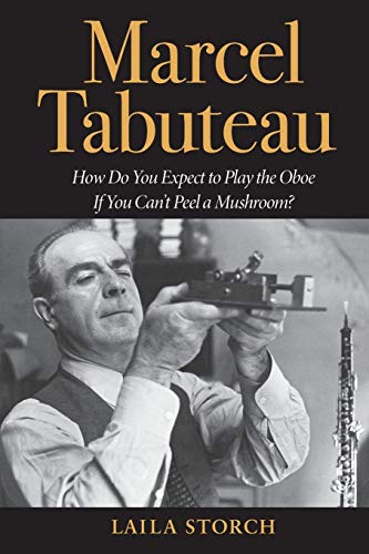 Marcel Tabuteau: How Do You Expect to Play the Oboe If You Cant Peel a Mushroom