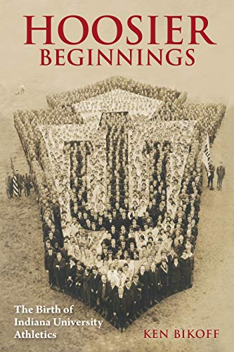 Hoosier Beginnings: The Birth of Indiana University Athletics (Well House Books)