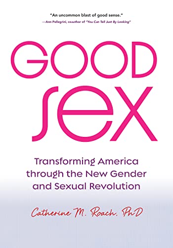 Good Sex: Transforming America through the New Gender and Sexual Revolution
Good Sex: Transforming America through the New Gender and Sexual Revolution