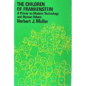 The Children of Frankenstein: A Primer on Modern Technology and Human Values